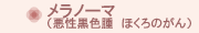 メラノーマ（悪性黒色腫　ほくろのがん）